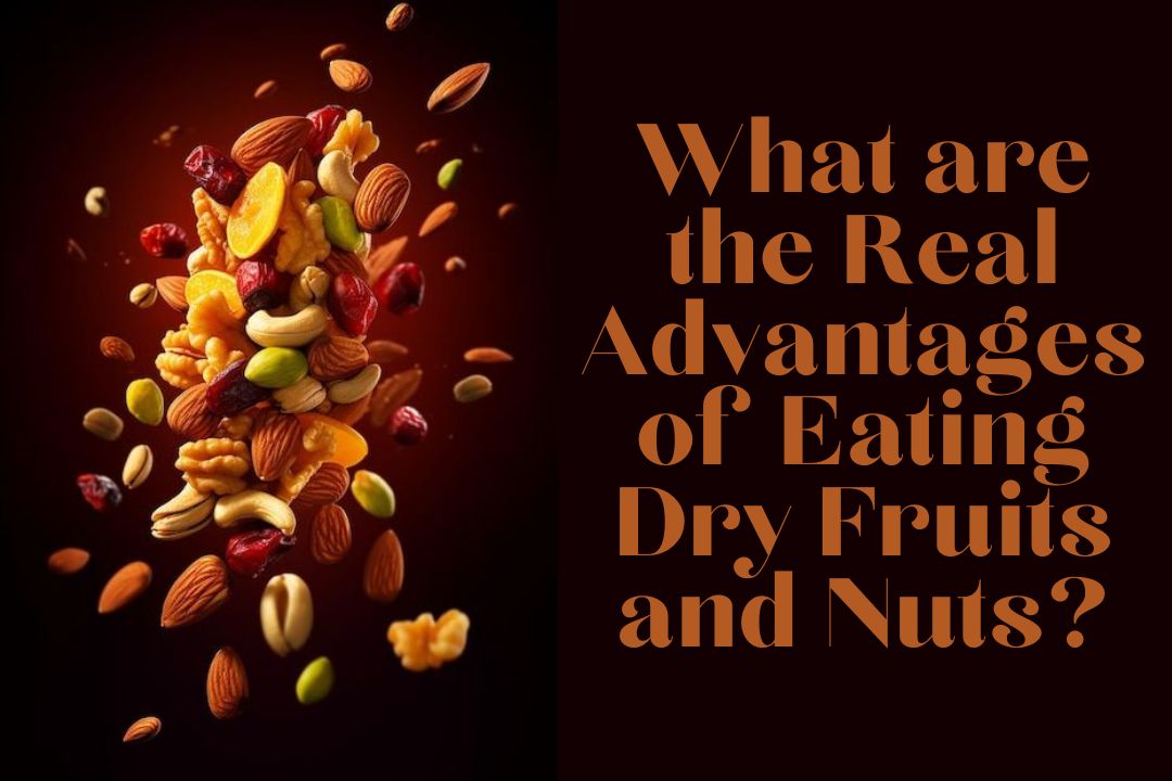 What are the Real Advantages of Eating Dry Fruits and Nuts?